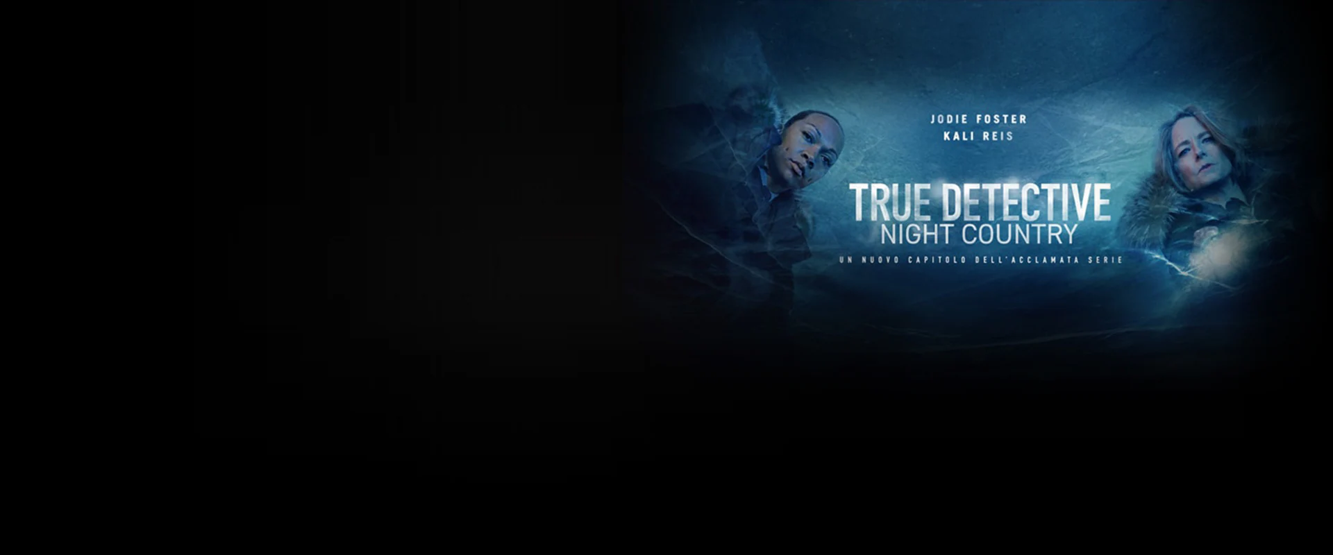 Immagine promozionale di True Detective: Night Country su NOW, con i volti di Jodie Foster e Kali Reis su sfondo notturno e il logo della serie al centro